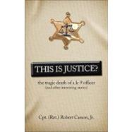 This Is Justice? : The Tragic Death of A K-9 Officer (and Other Interesting Stories)