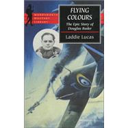Flying Colours : The Epic Story of Douglas Bader