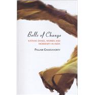 Bells of Change : Kathak Dance, Women and Modernity in India