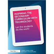 Inspiring the Secondary Curriculum with Technology: Let the students do the work!