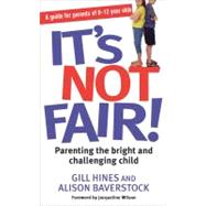It's Not Fair! Parenting the Bright and Challenging Child