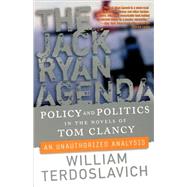 The Jack Ryan Agenda Policy and Politics in the Novels of Tom Clancy: An Unauthorized Analysis