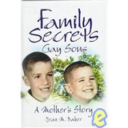 Family Secrets: Gay Sons+A Mother+s Story