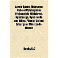 Anglo-Saxon Abbesses : Æbbe of Coldingham, Frithuswith, Mildthryth, Kyneburga, Kyneswide and Tibba, Æbbe of Oxford, Edburga of Minster-in-Thanet