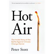 Hot Air The Inside Story of the Battle Against Climate Change Denial
