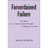 Foreordained Failure The Quest for a Constitutional Principle of Religious Freedom