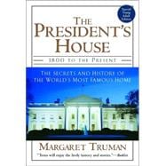 The President's House 1800 to the Present The Secrets and History of the World's Most Famous Home