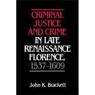 Criminal Justice and Crime in Late Renaissance Florence, 1537â€“1609
