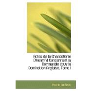 Actes de la Chancellerie D'Henri VI Concernant la Normandie Sous la Domination Anglaise, Tome I
