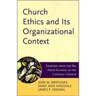 Church Ethics and Its Organizational Context Learning from the Sex Abuse Scandal in the Catholic Church