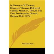 In Memory of Thomas Ebenezer Thomas, Delivered Sunday, March 14, 1875, in the First Presbyterian Church, Dayton, Ohio