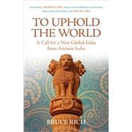 To Uphold the World: A Call for a New Global Ethic from Ancient India,9780807002490 To Uphold the World: A Call for a New Global Ethic from Ancient India,9780807002490