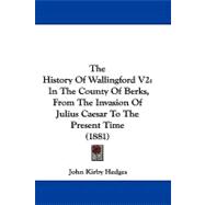 History of Wallingford V2 : In the County of Berks, from the Invasion of Julius Caesar to the Present Time (1881)