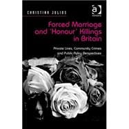 Forced Marriage and 'Honour' Killings in Britain: Private Lives, Community Crimes and Public Policy Perspectives