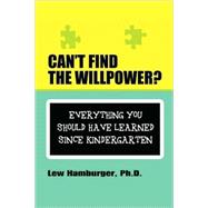 Can't Find the Will Power?: Everything You Should Have Learned Since Kindergarten