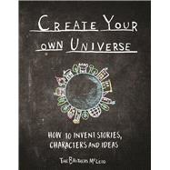 Create Your Own Universe How to Invent Stories, Characters and Ideas