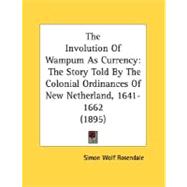 Involution of Wampum As Currency : The Story Told by the Colonial Ordinances of New Netherland, 1641-1662 (1895)