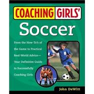 Coaching Girls' Soccer From the How-To's of the Game to Practical Real-World Advice--Your Definitive  Guide to Successfully Coaching Girls