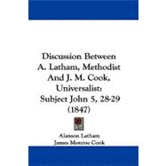 Discussion Between a Latham, Methodist and J M Cook, Universalist : Subject John 5, 28-29 (1847)