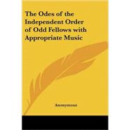 The Odes of the Independent Order of Odd Fellows With Appropriate Music