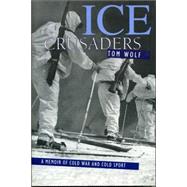 Ice Crusaders : A Memoir of Cold War and Cold Sport