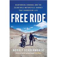 Free Ride Heartbreak, Courage, and The 20,000-Mile Motorcycle Journey That Changed My Life