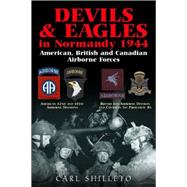 Devils & Eagles in Normandy 1944 American, British and Canadian Airborne Forces