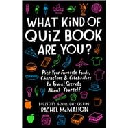 What Kind of Quiz Book Are You? Pick Your Favorite Foods, Characters, and Celebrities to Reveal Secrets About Yourself