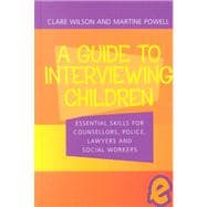 A Guide to Interviewing Children: Essential Skills for Counsellors, Police Lawyers and Social Workers