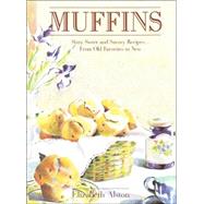 Muffins : Sixty Sweet and Savory Recipes... from Old Favorites to New