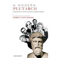 A Modern Plutarch Comparisons of the Most Influential Modern Statesmen