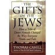 The Gifts of the Jews How a Tribe of Desert Nomads Changed the Way Everyone Thinks and Feels
