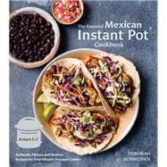 The Essential Mexican Instant Pot Cookbook Authentic Flavors and Modern Recipes for Your Electric Pressure Cooker