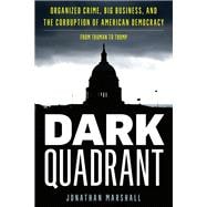 Dark Quadrant Organized Crime, Big Business, and the Corruption of American Democracy