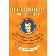Be the Coolest Dad on the Block All of the Tricks, Games, Puzzles and Jokes You Need to Impress Your Kids (and keep them entertained for years to come!)