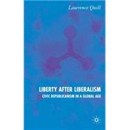 Liberty after Liberalism Civic Republicanism in a Global Age