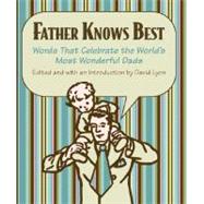 Father Knows Best : Words That Celebrate the World's Most Wonderful Dads