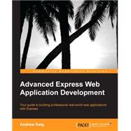 Advanced Express Web Application Development: Your Guide to Building Professional Real-world Web Applications With Express