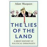 The Lies of the Land An Honest History of Political Deceit