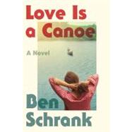 Love Is a Canoe A Novel