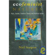 Ecofeminist Natures : Race, Gender, Feminist Theory and Political Action