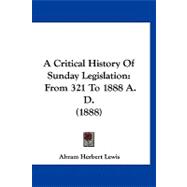 Critical History of Sunday Legislation : From 321 to 1888 A. D. (1888)