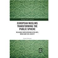 European Muslims Transforming the Public Sphere: Religious Participation in the Arts, Media and Civil Society