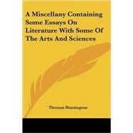 A Miscellany Containing Some Essays on Literature With Some of the Arts And Sciences