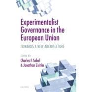 Experimentalist Governance in the European Union Towards a New Architecture