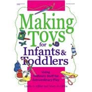 Making Toys for Infants and Toddlers : Using Ordinary Stuff for Extraordinary Play