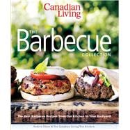 Canadian Living : The Barbecue Collection - The Best Barbecue Recipes from Our Kitchen to Your Backyard