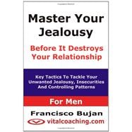 Master Your Jealousy Before It Destroys Your Relationship - for Men