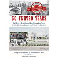 50 Unified Years : Building a Tradition of Excellence in Clovis Unified Before, During and after Unification