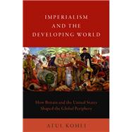 Imperialism and the Developing World How Britain and the United States Shaped the Global Periphery